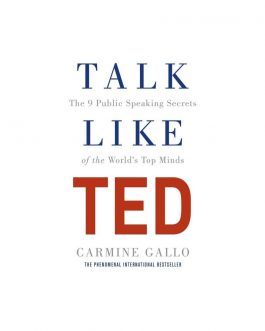 Talk Like TED: The 9 Public Speaking Secrets of the World’s Top Minds
