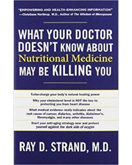 What Your Doctor Doesn't Know about Nutritional Medicine May Be Killing You