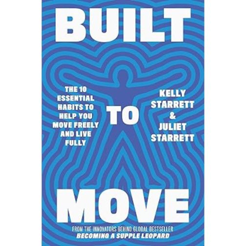 Built to Move The 10 Essential Habits to Help you Move Freely and Live Fully