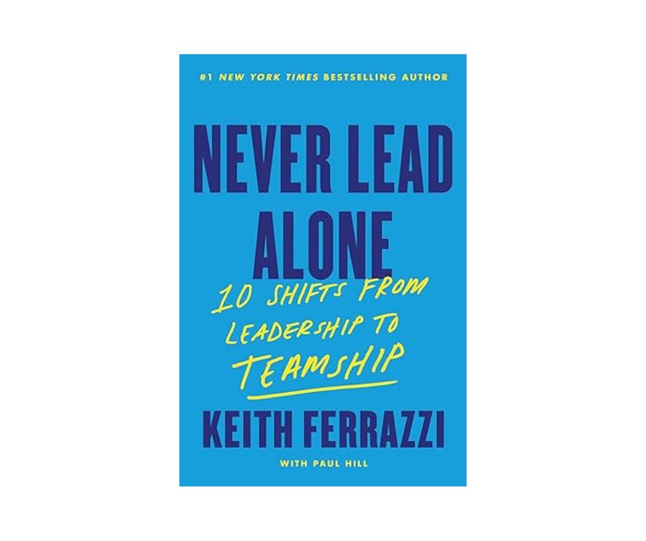 Never Lead Alone Keith Ferrazzi